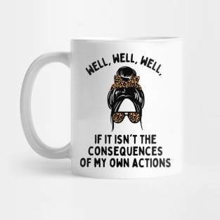 If it isn't the consequences of my own actions Mug